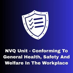 NVQ Unit Conforming to General Health, Safety and Welfare in the Workplace