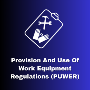 Provision and Use of Work Equipment Regulations (PUWER)